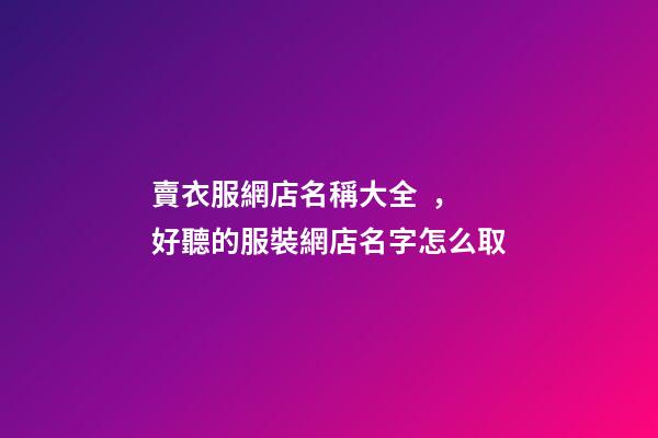 賣衣服網店名稱大全，好聽的服裝網店名字怎么取-第1張-店鋪起名-玄機派